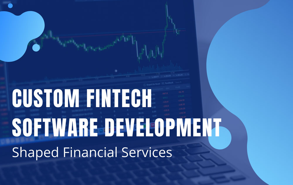How Custom Fintech Software Development Shaped Financial Services
